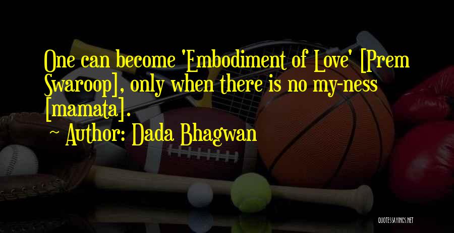 Dada Bhagwan Quotes: One Can Become 'embodiment Of Love' [prem Swaroop], Only When There Is No My-ness [mamata].