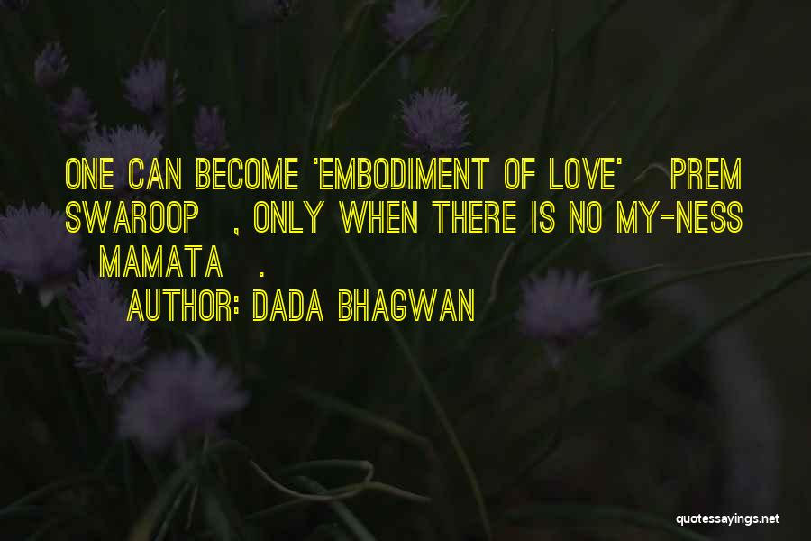 Dada Bhagwan Quotes: One Can Become 'embodiment Of Love' [prem Swaroop], Only When There Is No My-ness [mamata].