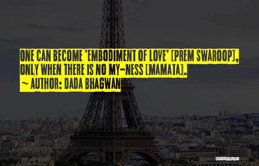 Dada Bhagwan Quotes: One Can Become 'embodiment Of Love' [prem Swaroop], Only When There Is No My-ness [mamata].