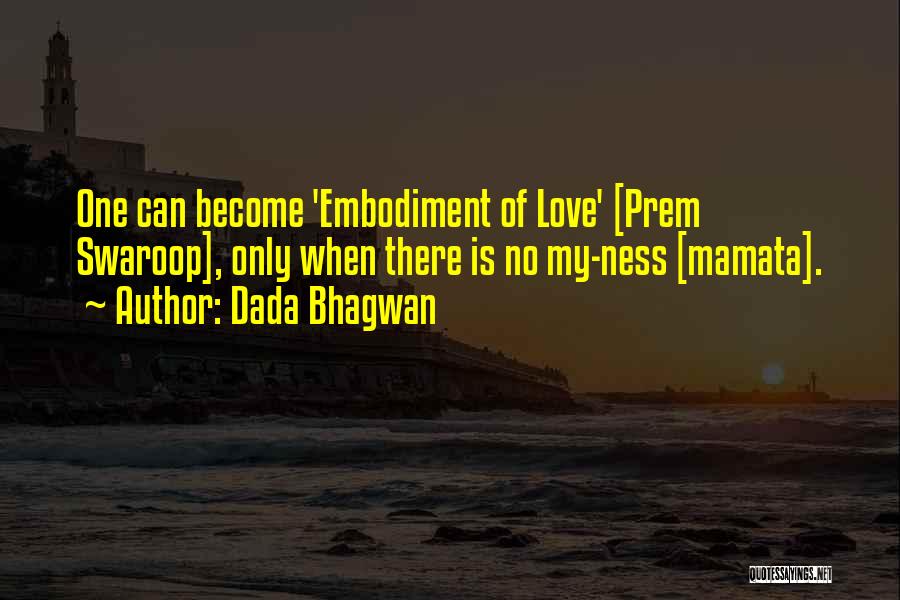 Dada Bhagwan Quotes: One Can Become 'embodiment Of Love' [prem Swaroop], Only When There Is No My-ness [mamata].