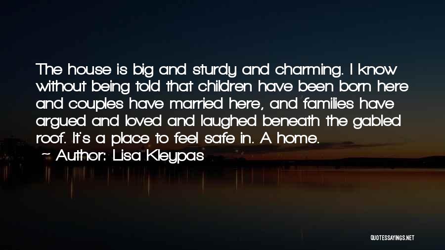 Lisa Kleypas Quotes: The House Is Big And Sturdy And Charming. I Know Without Being Told That Children Have Been Born Here And