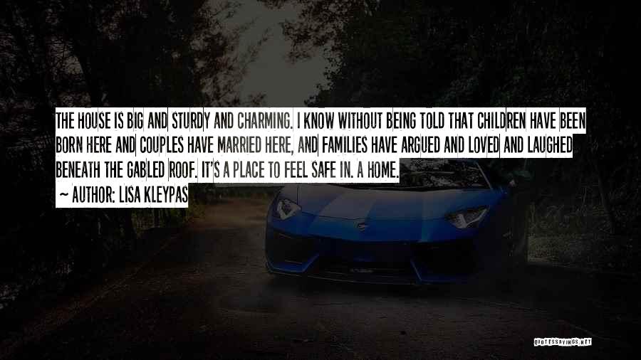 Lisa Kleypas Quotes: The House Is Big And Sturdy And Charming. I Know Without Being Told That Children Have Been Born Here And