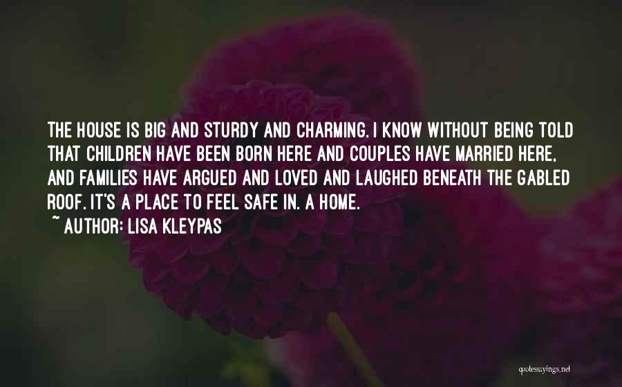 Lisa Kleypas Quotes: The House Is Big And Sturdy And Charming. I Know Without Being Told That Children Have Been Born Here And