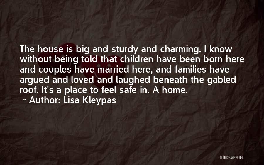 Lisa Kleypas Quotes: The House Is Big And Sturdy And Charming. I Know Without Being Told That Children Have Been Born Here And