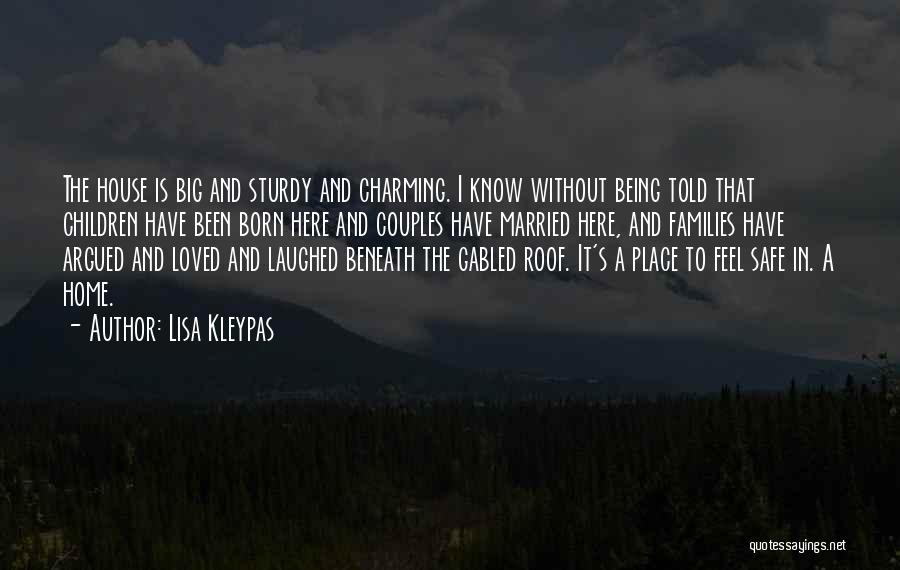 Lisa Kleypas Quotes: The House Is Big And Sturdy And Charming. I Know Without Being Told That Children Have Been Born Here And