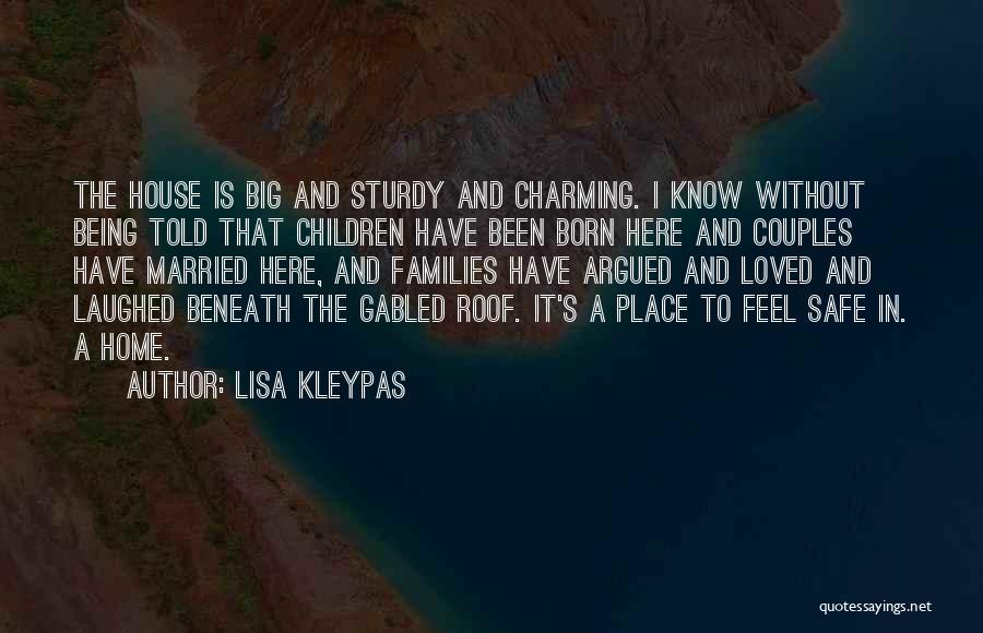 Lisa Kleypas Quotes: The House Is Big And Sturdy And Charming. I Know Without Being Told That Children Have Been Born Here And