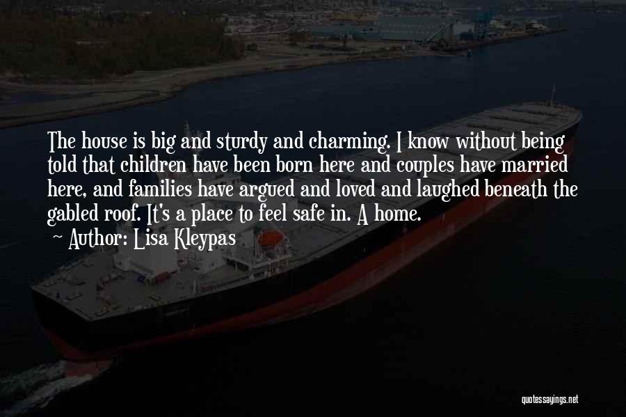 Lisa Kleypas Quotes: The House Is Big And Sturdy And Charming. I Know Without Being Told That Children Have Been Born Here And