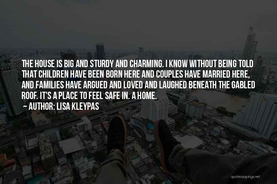 Lisa Kleypas Quotes: The House Is Big And Sturdy And Charming. I Know Without Being Told That Children Have Been Born Here And