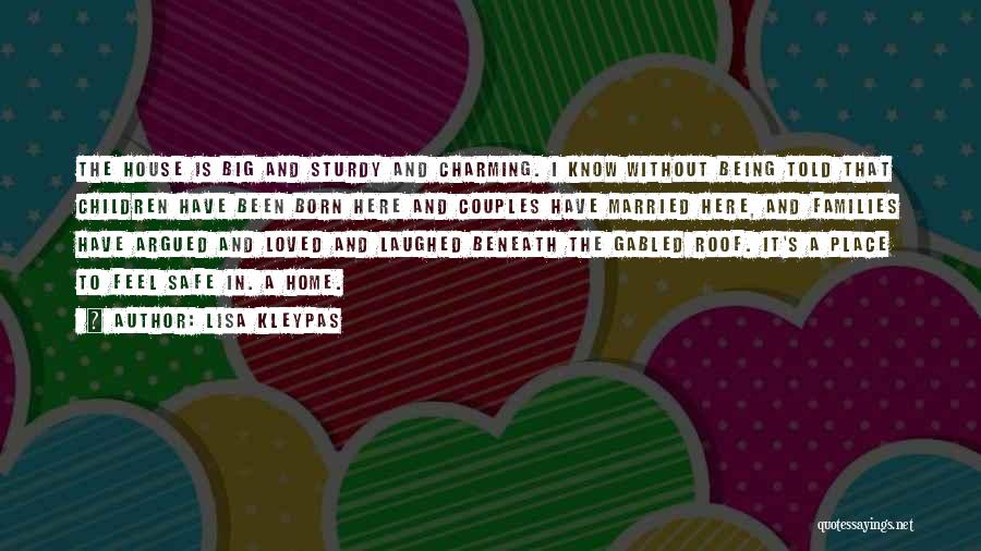 Lisa Kleypas Quotes: The House Is Big And Sturdy And Charming. I Know Without Being Told That Children Have Been Born Here And