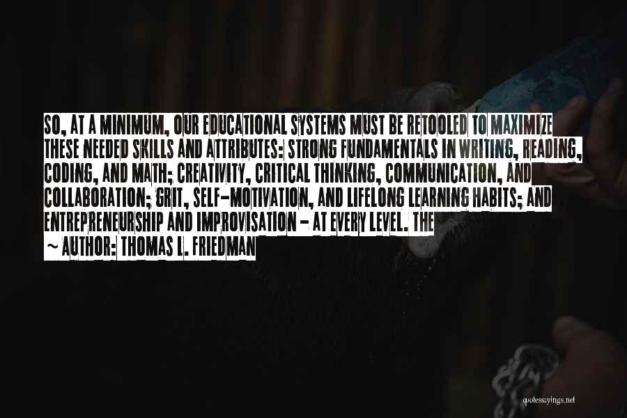 Thomas L. Friedman Quotes: So, At A Minimum, Our Educational Systems Must Be Retooled To Maximize These Needed Skills And Attributes: Strong Fundamentals In