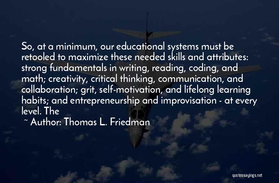 Thomas L. Friedman Quotes: So, At A Minimum, Our Educational Systems Must Be Retooled To Maximize These Needed Skills And Attributes: Strong Fundamentals In