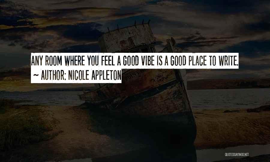 Nicole Appleton Quotes: Any Room Where You Feel A Good Vibe Is A Good Place To Write.