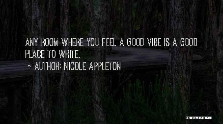 Nicole Appleton Quotes: Any Room Where You Feel A Good Vibe Is A Good Place To Write.