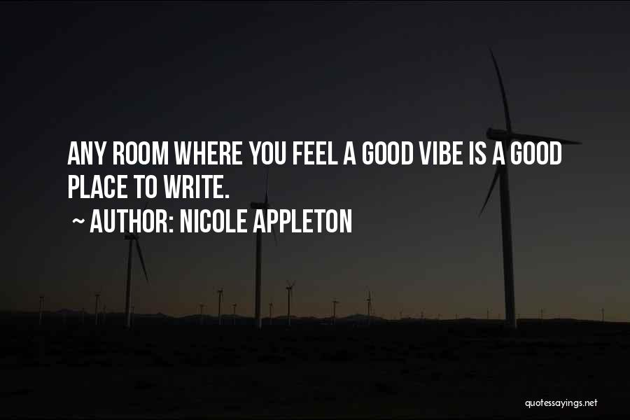 Nicole Appleton Quotes: Any Room Where You Feel A Good Vibe Is A Good Place To Write.