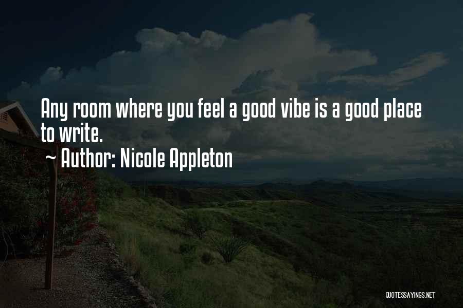 Nicole Appleton Quotes: Any Room Where You Feel A Good Vibe Is A Good Place To Write.