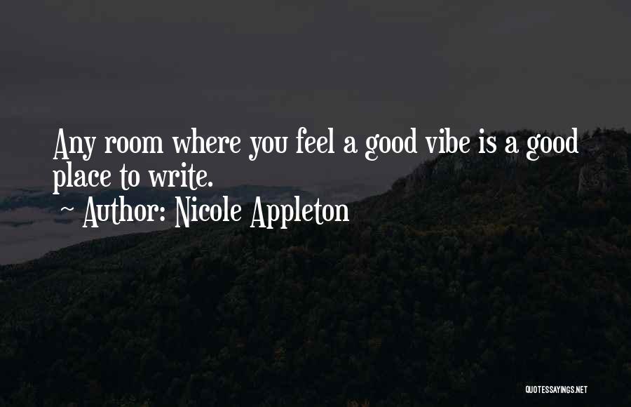 Nicole Appleton Quotes: Any Room Where You Feel A Good Vibe Is A Good Place To Write.