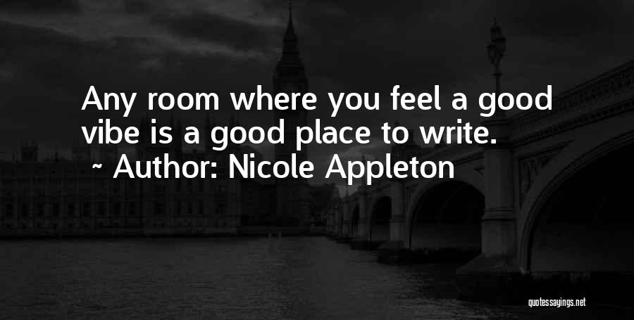 Nicole Appleton Quotes: Any Room Where You Feel A Good Vibe Is A Good Place To Write.