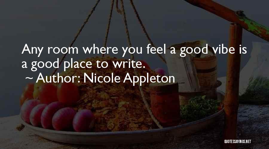 Nicole Appleton Quotes: Any Room Where You Feel A Good Vibe Is A Good Place To Write.