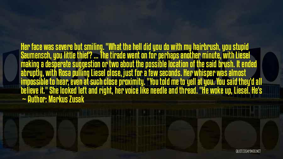 Markus Zusak Quotes: Her Face Was Severe But Smiling. What The Hell Did You Do With My Hairbrush, You Stupid Saumensch, You Little