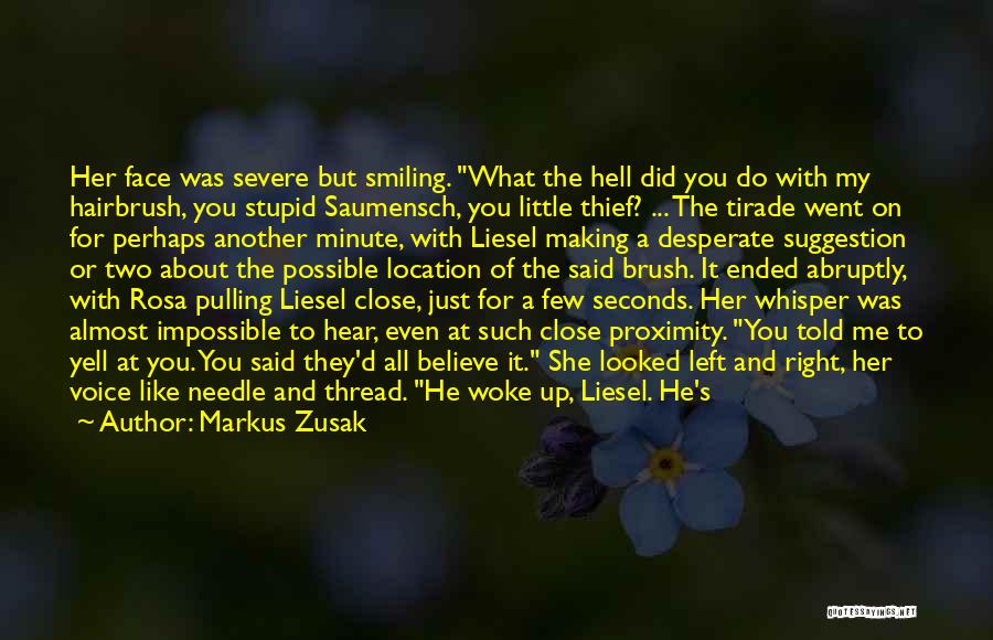 Markus Zusak Quotes: Her Face Was Severe But Smiling. What The Hell Did You Do With My Hairbrush, You Stupid Saumensch, You Little