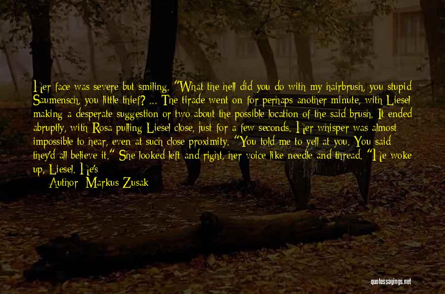 Markus Zusak Quotes: Her Face Was Severe But Smiling. What The Hell Did You Do With My Hairbrush, You Stupid Saumensch, You Little