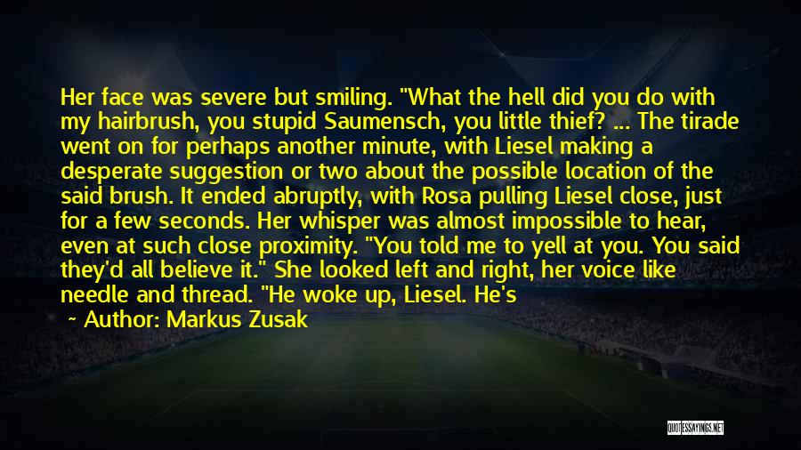 Markus Zusak Quotes: Her Face Was Severe But Smiling. What The Hell Did You Do With My Hairbrush, You Stupid Saumensch, You Little