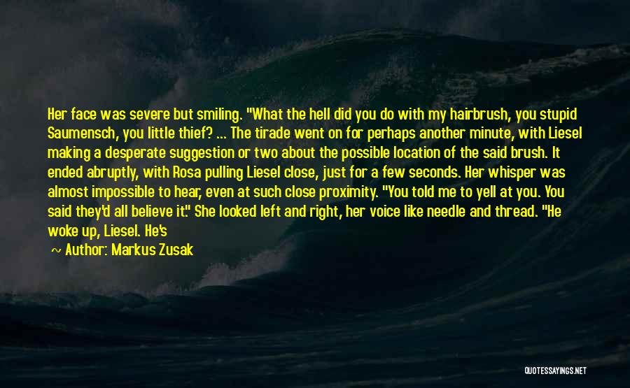 Markus Zusak Quotes: Her Face Was Severe But Smiling. What The Hell Did You Do With My Hairbrush, You Stupid Saumensch, You Little