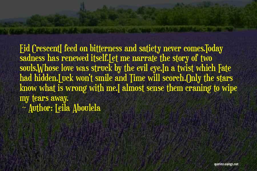 Leila Aboulela Quotes: Eid Crescenti Feed On Bitterness And Satiety Never Comes.today Sadness Has Renewed Itself.let Me Narrate The Story Of Two Souls,whose