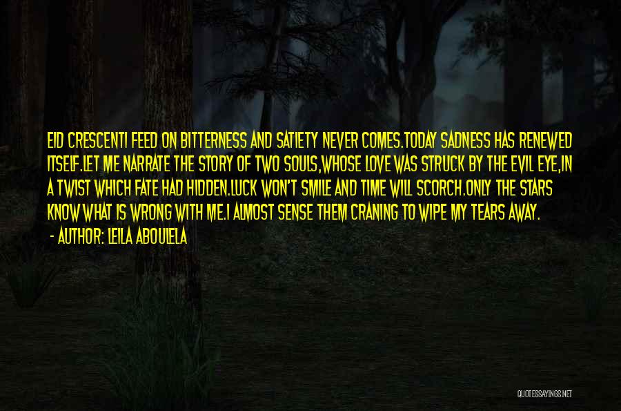 Leila Aboulela Quotes: Eid Crescenti Feed On Bitterness And Satiety Never Comes.today Sadness Has Renewed Itself.let Me Narrate The Story Of Two Souls,whose