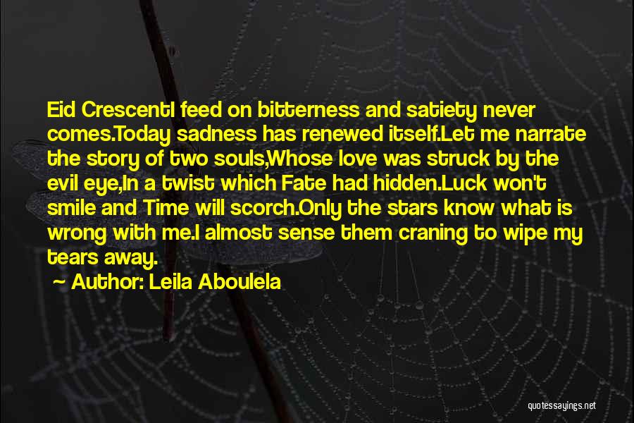 Leila Aboulela Quotes: Eid Crescenti Feed On Bitterness And Satiety Never Comes.today Sadness Has Renewed Itself.let Me Narrate The Story Of Two Souls,whose