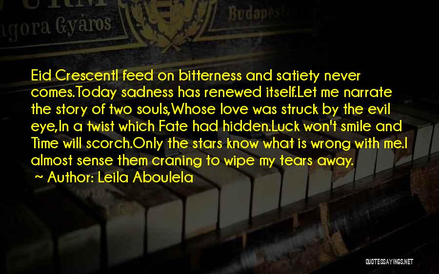 Leila Aboulela Quotes: Eid Crescenti Feed On Bitterness And Satiety Never Comes.today Sadness Has Renewed Itself.let Me Narrate The Story Of Two Souls,whose