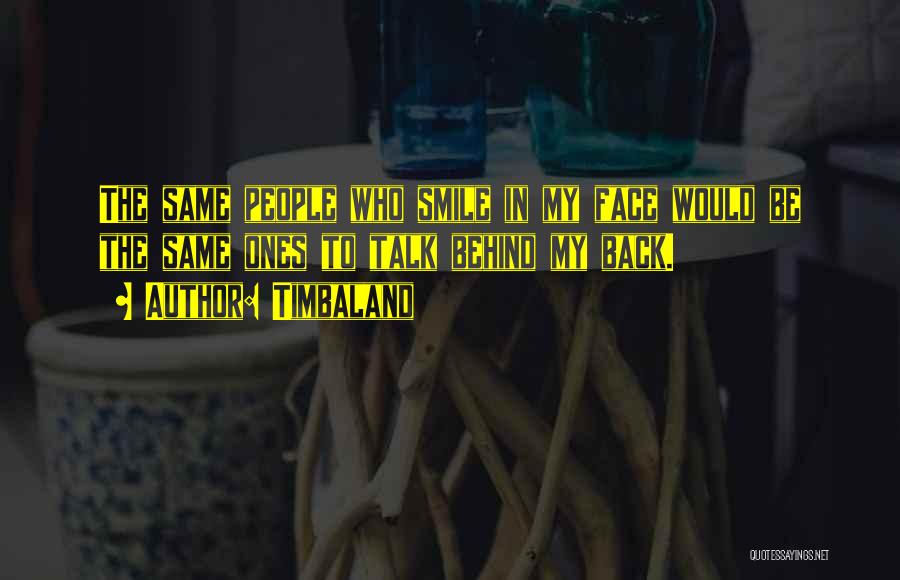 Timbaland Quotes: The Same People Who Smile In My Face Would Be The Same Ones To Talk Behind My Back.