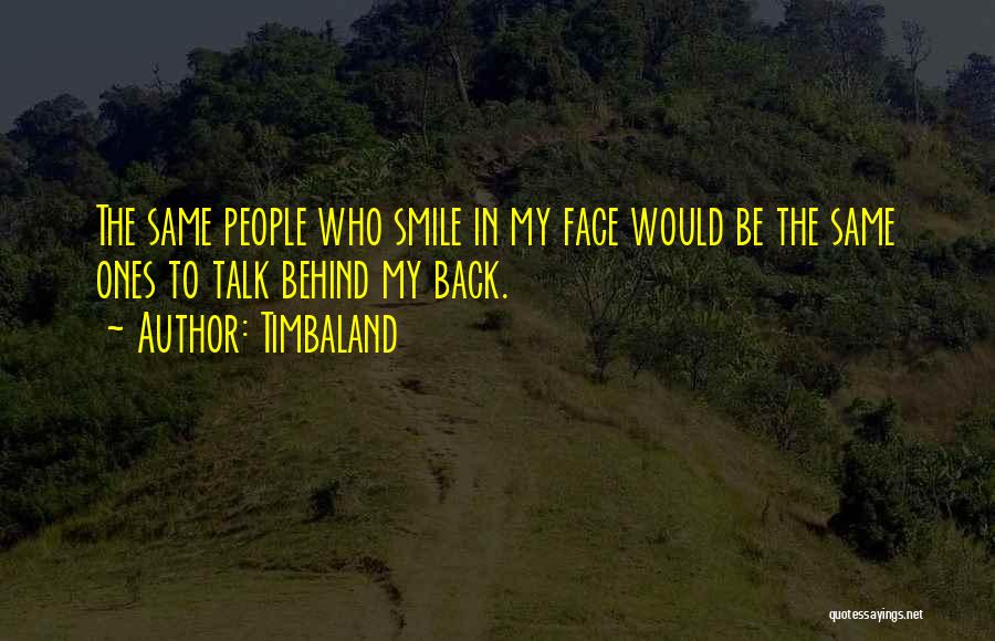 Timbaland Quotes: The Same People Who Smile In My Face Would Be The Same Ones To Talk Behind My Back.