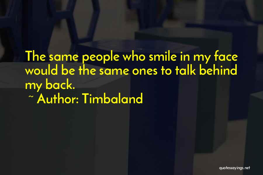 Timbaland Quotes: The Same People Who Smile In My Face Would Be The Same Ones To Talk Behind My Back.