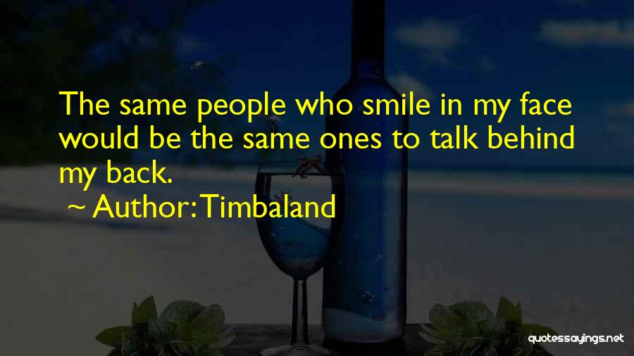 Timbaland Quotes: The Same People Who Smile In My Face Would Be The Same Ones To Talk Behind My Back.