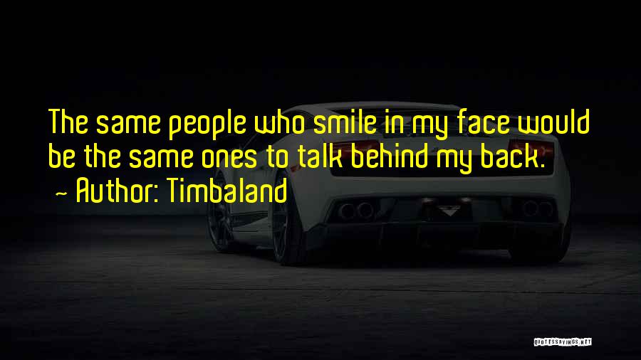 Timbaland Quotes: The Same People Who Smile In My Face Would Be The Same Ones To Talk Behind My Back.