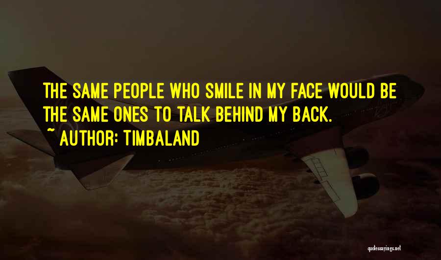 Timbaland Quotes: The Same People Who Smile In My Face Would Be The Same Ones To Talk Behind My Back.