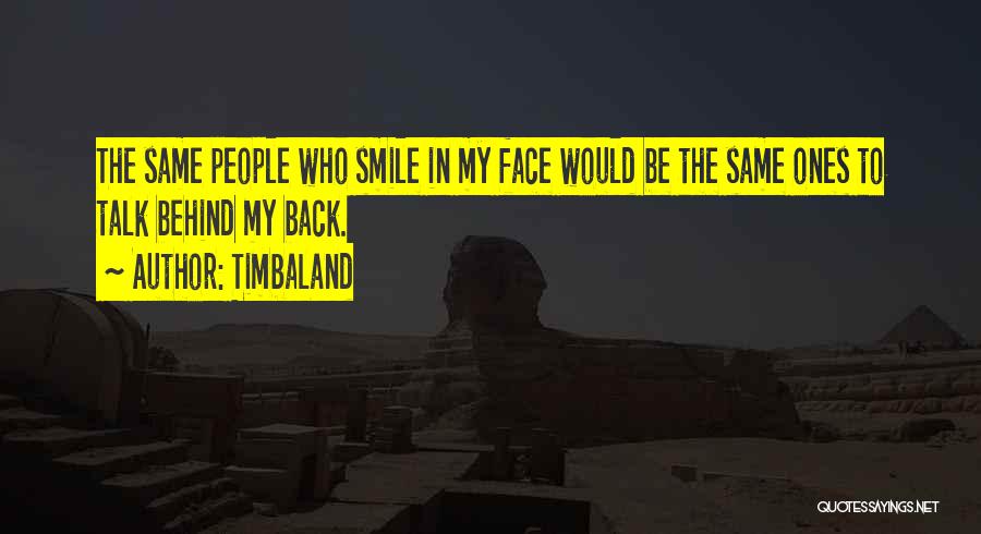 Timbaland Quotes: The Same People Who Smile In My Face Would Be The Same Ones To Talk Behind My Back.