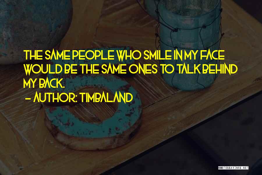 Timbaland Quotes: The Same People Who Smile In My Face Would Be The Same Ones To Talk Behind My Back.