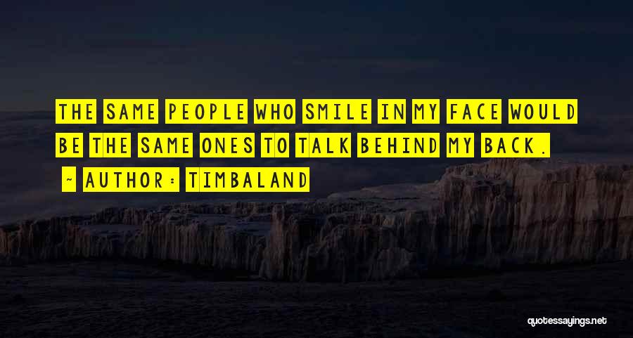 Timbaland Quotes: The Same People Who Smile In My Face Would Be The Same Ones To Talk Behind My Back.