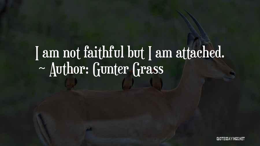 Gunter Grass Quotes: I Am Not Faithful But I Am Attached.