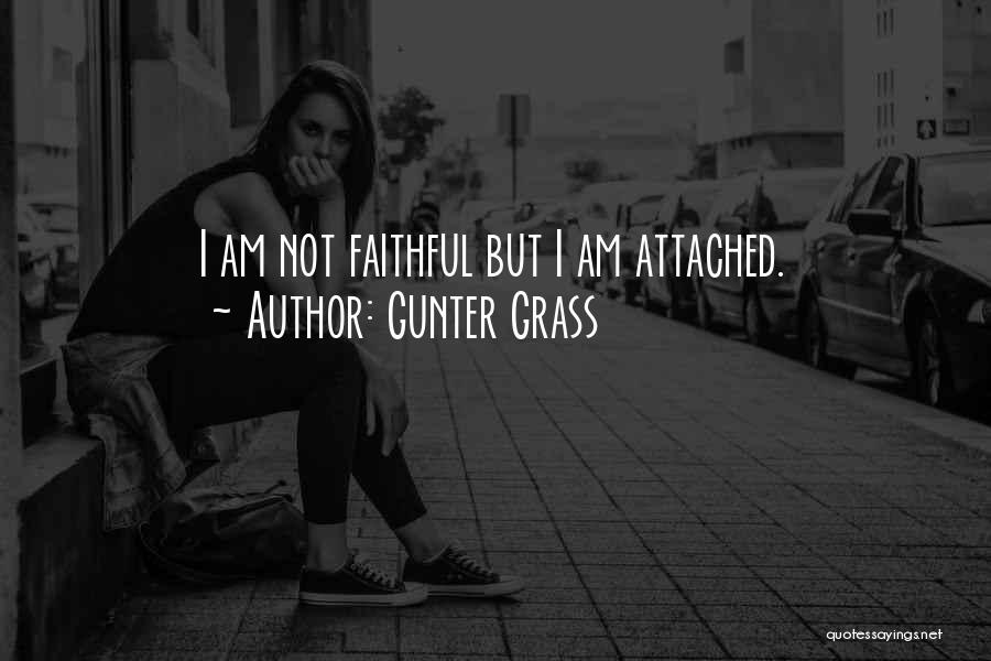 Gunter Grass Quotes: I Am Not Faithful But I Am Attached.