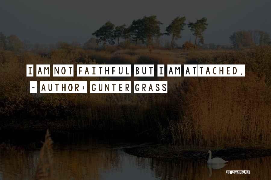 Gunter Grass Quotes: I Am Not Faithful But I Am Attached.