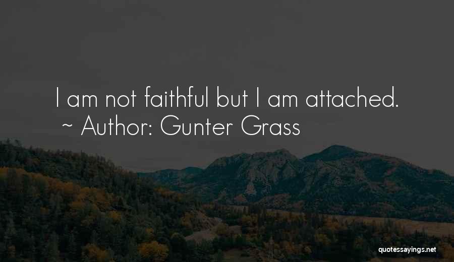 Gunter Grass Quotes: I Am Not Faithful But I Am Attached.
