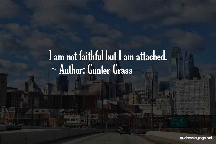 Gunter Grass Quotes: I Am Not Faithful But I Am Attached.