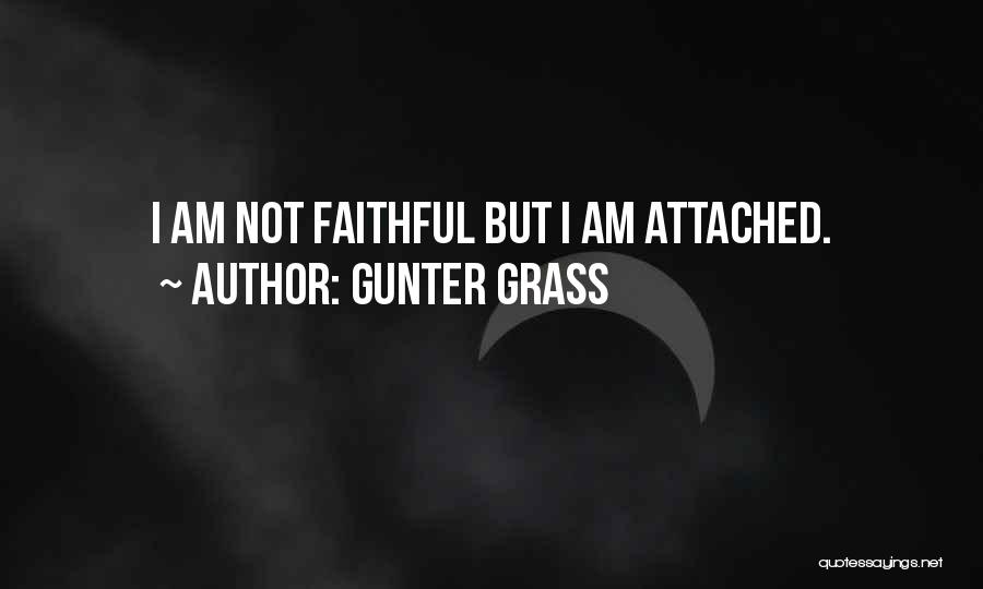 Gunter Grass Quotes: I Am Not Faithful But I Am Attached.
