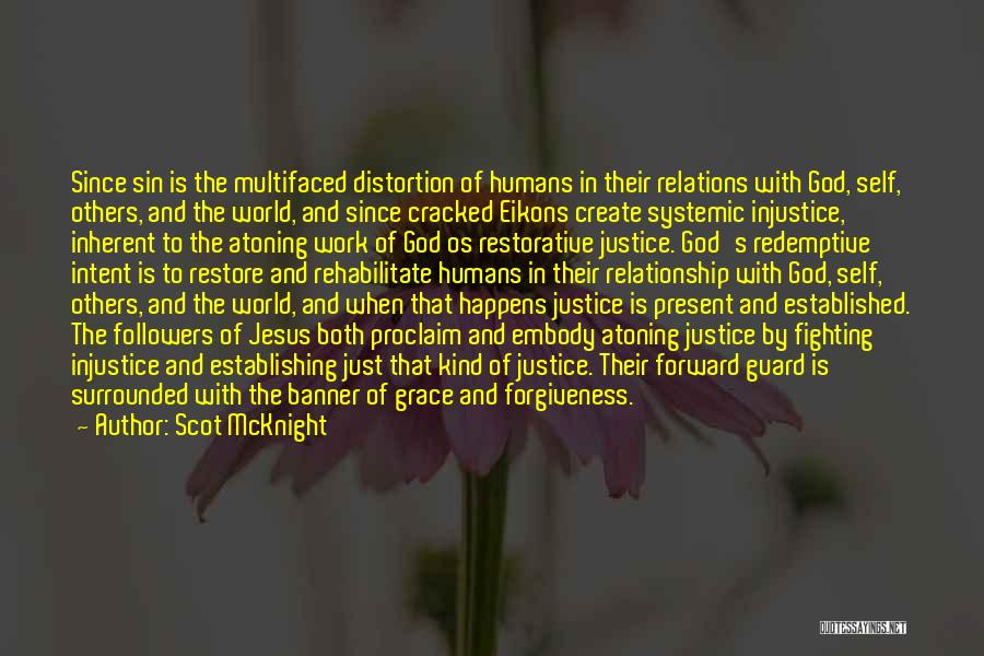 Scot McKnight Quotes: Since Sin Is The Multifaced Distortion Of Humans In Their Relations With God, Self, Others, And The World, And Since