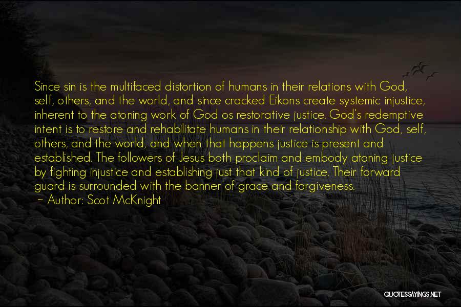 Scot McKnight Quotes: Since Sin Is The Multifaced Distortion Of Humans In Their Relations With God, Self, Others, And The World, And Since