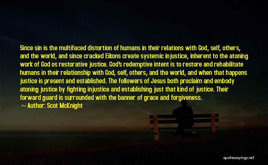 Scot McKnight Quotes: Since Sin Is The Multifaced Distortion Of Humans In Their Relations With God, Self, Others, And The World, And Since