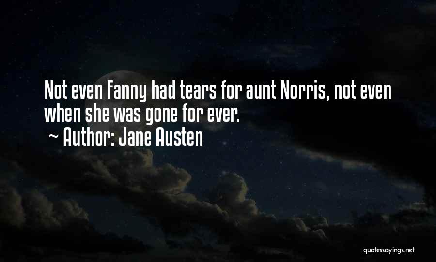 Jane Austen Quotes: Not Even Fanny Had Tears For Aunt Norris, Not Even When She Was Gone For Ever.